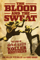 The Blood and the Sweat : The Story of Sick of It All's Koller Brothers-9781642932256