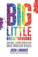 Big Little Breakthroughs : How Small, Everyday Innovations Drive Oversized Results-9781642936773