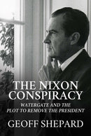 The Nixon Conspiracy : Watergate and the Plot to Remove the President-9781642937152