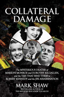 Collateral Damage : The Mysterious Deaths of Marilyn Monroe and Dorothy Kilgallen, and the Ties that Bind Them to Robert Kennedy and the JFK Assassination-9781642938180