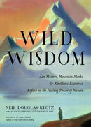 Wild Wisdom : Zen Masters, Mountain Monks, and Rebellious Eccentrics Reflect on the Healing Power of Nature-9781642970081