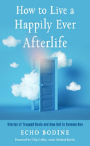 How to Live a Happily Ever Afterlife : Stories of Trapped Souls and How Not to Become One-9781642970388