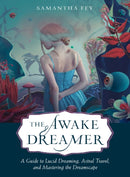 The Awake Dreamer : A Guide to Lucid Dreaming, Astral Travel, and Mastering the Dreamscape-9781642970401