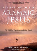 Revelations of the Aramaic Jesus : The Hidden Teachings on Life and Death-9781642970418