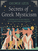 Secrets of Greek Mysticism : A Modern Guide to Daily Practice with the Greek Gods and Goddesses-9781642970524