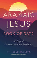 The Aramaic Jesus Book of Days : Forty Days of Contemplation and Revelation-9781642970593