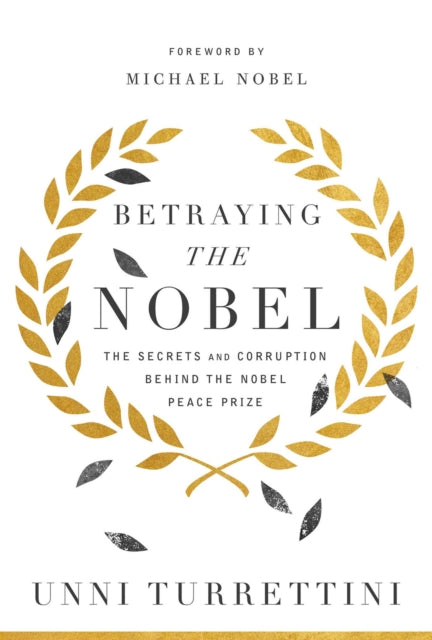 Betraying the Nobel : The Secrets and Corruption Behind the Nobel Peace Prize-9781643135649