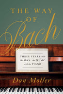The Way of Bach : Three Years with the Man, the Music, and the Piano-9781643135809