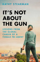 It's Not About the Gun : Lessons from My Global Career as a Female FBI Agent-9781643137308