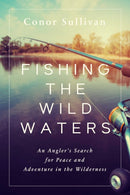 Fishing the Wild Waters : An Angler's Search for Peace and Adventure in the Wilderness-9781643138312