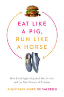 Eat Like a Pig, Run Like a Horse : How Food Fights Hijacked Our Health and the New Science of Exercise-9781643138350