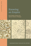 Knowing an Empire : Early Modern Chinese and Spanish Worlds in Dialogue-9781643150765