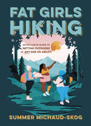 Fat Girls Hiking : An Inclusive Guide to Getting Outdoors at Any Size or Ability-9781643260396