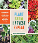 Plant Grow Harvest Repeat : Grow a Bounty of Vegetables, Fruits, and Flowers by Mastering the Art of Succession Planting-9781643260617