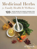 Medicinal Herbs for Family Health and Wellness : 123 Trusted Recipes for Common Concerns, from Allergies and Asthma to Sunburns and Toothaches-9781643260679