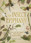 The Insect Epiphany : How Our Six-Legged Allies Shape Human Culture-9781643261362