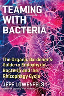 Teaming with Bacteria : The Organic Gardener's Guide to Endophytic Bacteria and the Rhizophagy Cycle-9781643261393