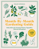The Month-by-Month Gardening Guide : Daily Advice for Growing Flowers, Vegetables, Herbs, and Houseplants-9781643261416