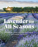 Lavender for All Seasons : A Gardener's Guide to Growing and Creating with Lavender Year-Round-9781643261867