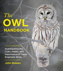The Owl Handbook : Investigating the Lives, Habits, and Importance of These Enigmatic Birds-9781643262277