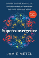 Superconvergence : How the Genetics, Biotech, and AI Revolutions Will Transform our Lives, Work, and World-9781643263014