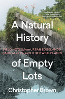 A Natural History of Empty Lots : Field Notes from Urban Edgelands, Back Alleys, and Other Wild Places-9781643263366