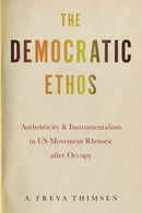 The Democratic Ethos : Authenticity and Instrumentalism in US Movement Rhetoric After Occupy-9781643363189