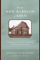 From New Babylon to Eden : The Huguenots and Their Migration to Colonial South Carolina-9781643363301