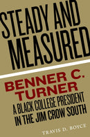 Steady and Measured : Benner C. Turner, A Black College President in the Jim Crow South-9781643364445