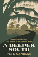 A Deeper South : The Beauty, Mystery, and Sorrow of the Southern Road-9781643364797