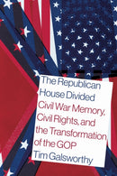 The Republican House Divided : Civil War Memory, Civil Rights, and the Transformation of the GOP-9781643365084