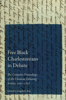 Free Black Charlestonians in Debate : The Complete Proceedings of the Clionian Debating Society, 1847-1858-9781643365572