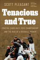 Tenacious and True : Coastal Carolina's 2016 Championship and the Rise of a Baseball Power-9781643365886