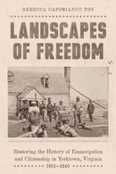 Landscapes of Freedom : Restoring the History of Emancipation and Citizenship in Yorktown, Virginia, 1861-1940-9781643365923