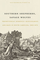 Southern Shepherds, Savage Wolves : Presbyterian Domestic Missionaries and Race in South Carolina, 1802-1874-9781643366142