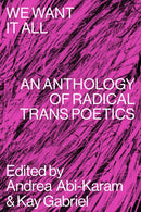 We Want It All : An Anthology of Radical Trans Poetics-9781643620336