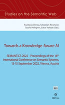 Towards a Knowledge-Aware AI : SEMANTiCS 2022 - Proceedings of the 18th International Conference on Semantic Systems, 13-15 September 2022, Vienna, Austria-9781643683201