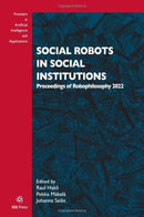Social Robots in Social Institutions : Proceedings of Robophilosophy 2022-9781643683744