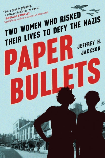 Paper Bullets : Two Women Who Risked Their Lives to Defy the Nazis-9781643752051