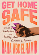 Get Home Safe : A Guide to Self-Defense and Building Our Collective Power-9781643757032