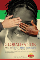 Globalisation and the Mother Tongue in Uganda : An Examination of Public Perceptions to Native Languages in Education Today-9781643768168