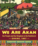 We Are Akan : Our People and Our Kingdom in the Rainforest - Ghana, 1807 --9781643880686