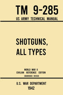 Shotguns, All Types - TM 9-285 US Army Technical Manual (1942 World War II Civilian Reference Edition) : Unabridged Field Manual On Vintage and Classic Shotguns for Hunting, Trap, Skeet, and Defense f-9781643891552
