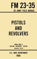 Pistols and Revolvers - FM 23-35 US Army Field Manual (1946 World War II Civilian Reference Edition) : Unabridged Technical Manual On Vintage and Collectible Side and Handheld Firearms from the Wartim-9781643891569