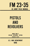Pistols and Revolvers - FM 23-35 US Army Field Manual (1946 World War II Civilian Reference Edition) : Unabridged Technical Manual On Vintage and Collectible Side and Handheld Firearms from the Wartim-9781643891576