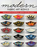 Modern Fabric Art Bowls : Express Yourself with Quilt Blocks, Applique, Embroidery & More-9781644030295