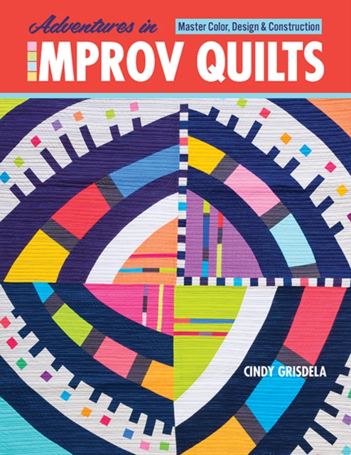 Adventures in Improv Quilts : Master Color, Design & Construction-9781644030691