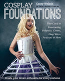 Cosplay Foundations : Your Guide to Constructing Bodysuits, Corsets, Hoop Skirts, Petticoats & More-9781644031957