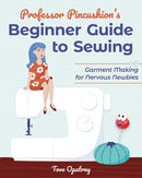 Professor Pincushion's Beginner Guide to Sewing : Garment Making for Nervous Newbies-9781644032428