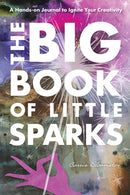 The Big Book of Little Sparks : A Hands-on Journal to Ignite Your Creativity-9781644032503